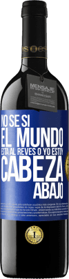 39,95 € Envío gratis | Vino Tinto Edición RED MBE Reserva No sé si el mundo está al revés o yo estoy cabeza abajo Etiqueta Azul. Etiqueta personalizable Reserva 12 Meses Cosecha 2014 Tempranillo