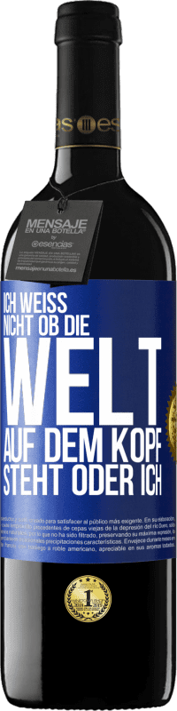 39,95 € Kostenloser Versand | Rotwein RED Ausgabe MBE Reserve Ich weiß nicht, ob die Welt auf dem Kopf steht oder ich Blaue Markierung. Anpassbares Etikett Reserve 12 Monate Ernte 2016 Tempranillo