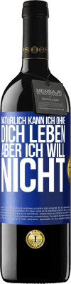 39,95 € Kostenloser Versand | Rotwein RED Ausgabe MBE Reserve Natürlich kann ich ohne dich leben. Aber ich will nicht Blaue Markierung. Anpassbares Etikett Reserve 12 Monate Ernte 2014 Tempranillo