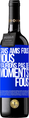 39,95 € Envoi gratuit | Vin rouge Édition RED MBE Réserve Sans amis fous, nous n'aurions pas de moments fous Étiquette Bleue. Étiquette personnalisable Réserve 12 Mois Récolte 2016 Tempranillo