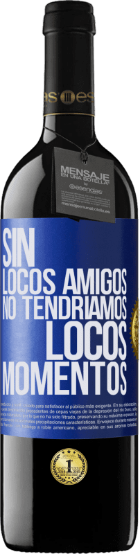 39,95 € Envío gratis | Vino Tinto Edición RED MBE Reserva Sin locos amigos no tendríamos locos momentos Etiqueta Azul. Etiqueta personalizable Reserva 12 Meses Cosecha 2015 Tempranillo