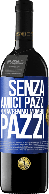 39,95 € Spedizione Gratuita | Vino rosso Edizione RED MBE Riserva Senza amici pazzi non avremmo momenti pazzi Etichetta Blu. Etichetta personalizzabile Riserva 12 Mesi Raccogliere 2015 Tempranillo