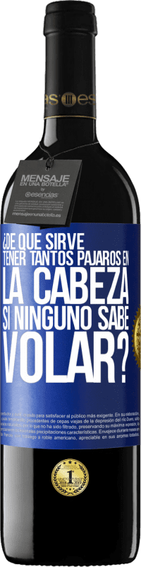 39,95 € Envío gratis | Vino Tinto Edición RED MBE Reserva ¿De qué sirve tener tantos pájaros en la cabeza si ninguno sabe volar? Etiqueta Azul. Etiqueta personalizable Reserva 12 Meses Cosecha 2015 Tempranillo