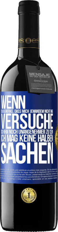 39,95 € Kostenloser Versand | Rotwein RED Ausgabe MBE Reserve Wenn ich bemerke, dass mich jemandem nicht mag, versuche ich ihm noch unangenehmer zu sein ... Ich mag keine halben Sachen Blaue Markierung. Anpassbares Etikett Reserve 12 Monate Ernte 2015 Tempranillo