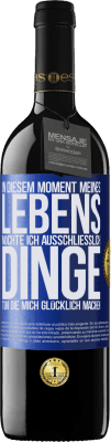 39,95 € Kostenloser Versand | Rotwein RED Ausgabe MBE Reserve In diesem Moment meines Lebens möchte ich ausschließlich Dinge tun, die mich glücklich machen Blaue Markierung. Anpassbares Etikett Reserve 12 Monate Ernte 2015 Tempranillo