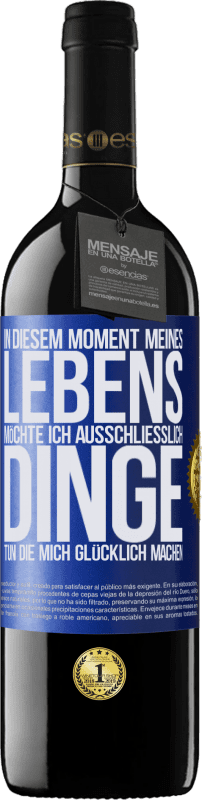 39,95 € Kostenloser Versand | Rotwein RED Ausgabe MBE Reserve In diesem Moment meines Lebens möchte ich ausschließlich Dinge tun, die mich glücklich machen Blaue Markierung. Anpassbares Etikett Reserve 12 Monate Ernte 2015 Tempranillo