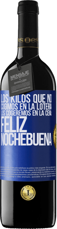 39,95 € Envío gratis | Vino Tinto Edición RED MBE Reserva Los kilos que no cogimos en la lotería, los cogeremos en la cena: Feliz Nochebuena Etiqueta Azul. Etiqueta personalizable Reserva 12 Meses Cosecha 2015 Tempranillo