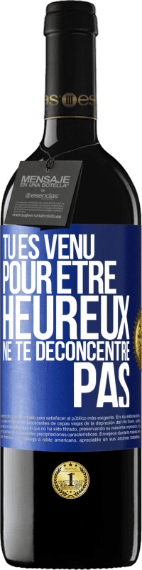 39,95 € Envoi gratuit | Vin rouge Édition RED MBE Réserve Tu es venu pour être heureux ne te déconcentre pas Étiquette Bleue. Étiquette personnalisable Réserve 12 Mois Récolte 2015 Tempranillo