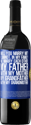 39,95 € Free Shipping | Red Wine RED Edition MBE Reserve Will you marry me? I cannot, in my family we marry each other: my father, with my mother, my grandfather with my grandmother Blue Label. Customizable label Reserve 12 Months Harvest 2014 Tempranillo