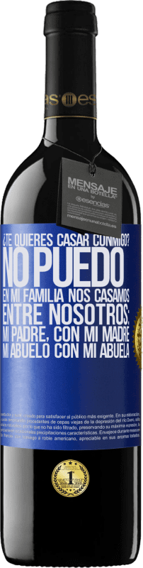 39,95 € Envío gratis | Vino Tinto Edición RED MBE Reserva ¿Te quieres casar conmigo? No puedo, en mi familia nos casamos entre nosotros: mi padre, con mi madre, mi abuelo con mi Etiqueta Azul. Etiqueta personalizable Reserva 12 Meses Cosecha 2015 Tempranillo