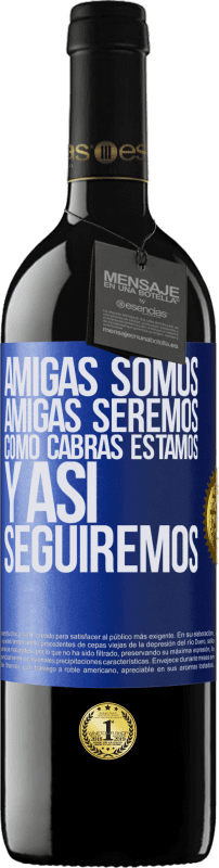 39,95 € Envío gratis | Vino Tinto Edición RED MBE Reserva Amigas somos, amigas seremos, como cabras estamos y así seguiremos Etiqueta Azul. Etiqueta personalizable Reserva 12 Meses Cosecha 2015 Tempranillo