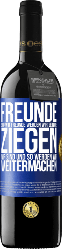 39,95 € Kostenloser Versand | Rotwein RED Ausgabe MBE Reserve Freunde sind wir, Freunde werden wir sein, wie Ziegen wir sind und so werden wir weitermachen Blaue Markierung. Anpassbares Etikett Reserve 12 Monate Ernte 2015 Tempranillo