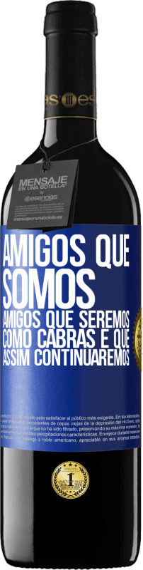 39,95 € Envio grátis | Vinho tinto Edição RED MBE Reserva Amigos que somos, amigos que seremos, como cabras e que assim continuaremos Etiqueta Azul. Etiqueta personalizável Reserva 12 Meses Colheita 2015 Tempranillo