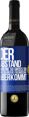 39,95 € Kostenloser Versand | Rotwein RED Ausgabe MBE Reserve Der Abstand wird nie so groß sein, dass er unsere Freundschaft überkommt Blaue Markierung. Anpassbares Etikett Reserve 12 Monate Ernte 2015 Tempranillo