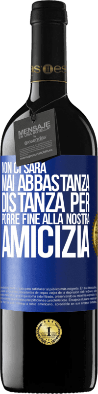 39,95 € Spedizione Gratuita | Vino rosso Edizione RED MBE Riserva Non ci sarà mai abbastanza distanza per porre fine alla nostra amicizia Etichetta Blu. Etichetta personalizzabile Riserva 12 Mesi Raccogliere 2015 Tempranillo