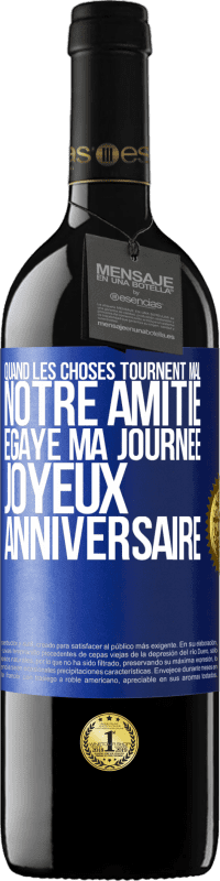 39,95 € Envoi gratuit | Vin rouge Édition RED MBE Réserve Quand les choses tournent mal notre amitié égaye ma journée. Joyeux anniversaire Étiquette Bleue. Étiquette personnalisable Réserve 12 Mois Récolte 2015 Tempranillo