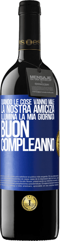 39,95 € Spedizione Gratuita | Vino rosso Edizione RED MBE Riserva Quando le cose vanno male, la nostra amicizia illumina la mia giornata. Buon compleanno Etichetta Blu. Etichetta personalizzabile Riserva 12 Mesi Raccogliere 2015 Tempranillo