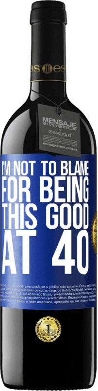 39,95 € Free Shipping | Red Wine RED Edition MBE Reserve I'm not to blame for being this good at 40 Blue Label. Customizable label Reserve 12 Months Harvest 2014 Tempranillo