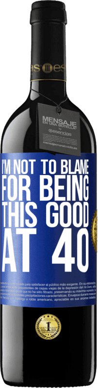 39,95 € Free Shipping | Red Wine RED Edition MBE Reserve I'm not to blame for being this good at 40 Blue Label. Customizable label Reserve 12 Months Harvest 2015 Tempranillo