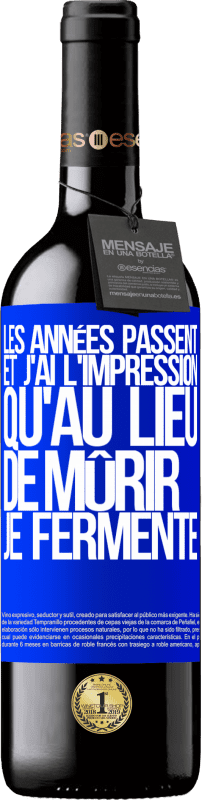 39,95 € Envoi gratuit | Vin rouge Édition RED MBE Réserve Les années passent et j'ai l'impression qu'au lieu de mûrir, je fermente Étiquette Bleue. Étiquette personnalisable Réserve 12 Mois Récolte 2015 Tempranillo