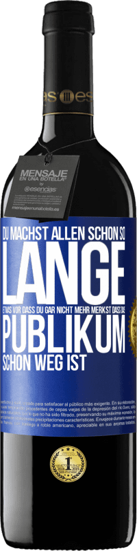 39,95 € Kostenloser Versand | Rotwein RED Ausgabe MBE Reserve Du machst allen schon so lange etwas vor, dass du gar nicht mehr merkst, dass das Publikum schon weg ist. Blaue Markierung. Anpassbares Etikett Reserve 12 Monate Ernte 2015 Tempranillo