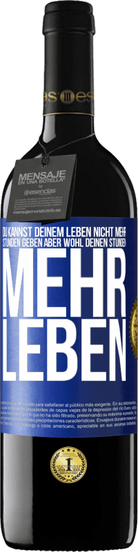 39,95 € Kostenloser Versand | Rotwein RED Ausgabe MBE Reserve Du kannst deinem Leben nicht mehr Stunden geben, aber wohl deinen Stunden mehr Leben. Blaue Markierung. Anpassbares Etikett Reserve 12 Monate Ernte 2014 Tempranillo