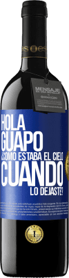 39,95 € Envío gratis | Vino Tinto Edición RED MBE Reserva Hola guapo ¿Cómo estaba el cielo cuando lo dejaste? Etiqueta Azul. Etiqueta personalizable Reserva 12 Meses Cosecha 2015 Tempranillo