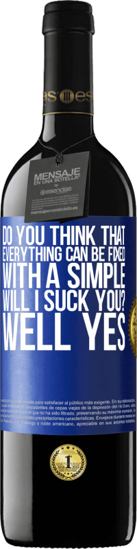 39,95 € Free Shipping | Red Wine RED Edition MBE Reserve Do you think that everything can be fixed with a simple Will I suck you? ... Well yes Blue Label. Customizable label Reserve 12 Months Harvest 2014 Tempranillo