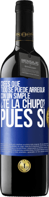 39,95 € Envío gratis | Vino Tinto Edición RED MBE Reserva Crees que todo se puede arreglar con un simple ¿Te la chupo?... Pues sí Etiqueta Azul. Etiqueta personalizable Reserva 12 Meses Cosecha 2015 Tempranillo