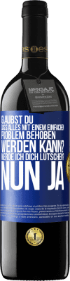 39,95 € Kostenloser Versand | Rotwein RED Ausgabe MBE Reserve Glaubst du, dass alles mit einem einfachen Problem behoben werden kann? Werde ich dich lutschen? ... Nun ja Blaue Markierung. Anpassbares Etikett Reserve 12 Monate Ernte 2015 Tempranillo