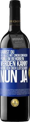 39,95 € Kostenloser Versand | Rotwein RED Ausgabe MBE Reserve Glaubst du, dass alles mit einem einfachen Problem behoben werden kann? Werde ich dich lutschen? ... Nun ja Blaue Markierung. Anpassbares Etikett Reserve 12 Monate Ernte 2016 Tempranillo
