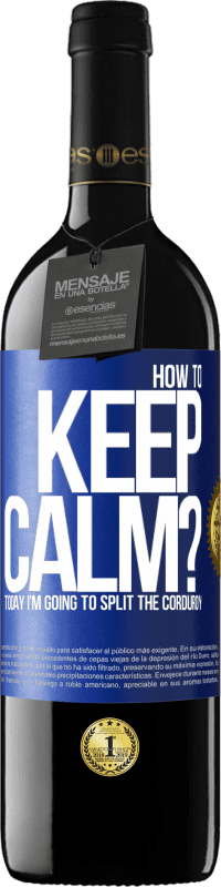 39,95 € Free Shipping | Red Wine RED Edition MBE Reserve How to keep calm? Today I'm going to split the corduroy Blue Label. Customizable label Reserve 12 Months Harvest 2015 Tempranillo