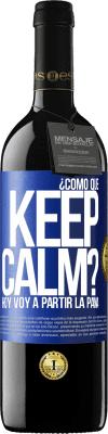 39,95 € Envío gratis | Vino Tinto Edición RED MBE Reserva ¿Cómo que Keep Calm? Hoy voy a partir la pana Etiqueta Azul. Etiqueta personalizable Reserva 12 Meses Cosecha 2015 Tempranillo