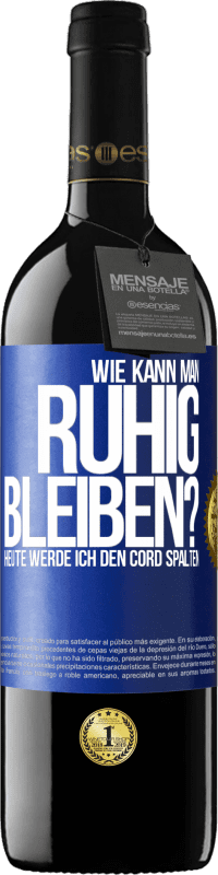 39,95 € Kostenloser Versand | Rotwein RED Ausgabe MBE Reserve Wie kann man ruhig bleiben? Heute werde ich den Cord spalten Blaue Markierung. Anpassbares Etikett Reserve 12 Monate Ernte 2015 Tempranillo