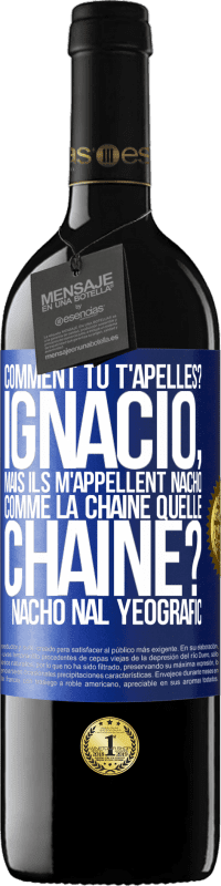 39,95 € Envoi gratuit | Vin rouge Édition RED MBE Réserve Comment tu t'apelles? Ignacio, mais ils m'appellent Nacho. Comme la chaîne. Quelle chaîne? Nacho nal yeografic Étiquette Bleue. Étiquette personnalisable Réserve 12 Mois Récolte 2014 Tempranillo