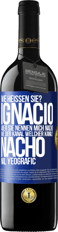 39,95 € Kostenloser Versand | Rotwein RED Ausgabe MBE Reserve Wie heißen Sie? Ignacio, aber sie nennen mich Nacho. Wie der Kanal. Welcher Kanal? Nacho nal yeografic Blaue Markierung. Anpassbares Etikett Reserve 12 Monate Ernte 2014 Tempranillo