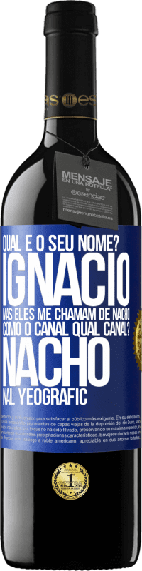 39,95 € Envio grátis | Vinho tinto Edição RED MBE Reserva Qual é o seu nome? Ignacio, mas eles me chamam de Nacho. Como o canal. Qual canal? Nacho nal Yeografic Etiqueta Azul. Etiqueta personalizável Reserva 12 Meses Colheita 2014 Tempranillo