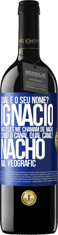 39,95 € Envio grátis | Vinho tinto Edição RED MBE Reserva Qual é o seu nome? Ignacio, mas eles me chamam de Nacho. Como o canal. Qual canal? Nacho nal Yeografic Etiqueta Azul. Etiqueta personalizável Reserva 12 Meses Colheita 2016 Tempranillo