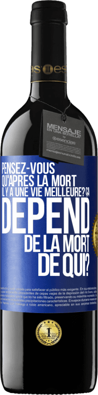 39,95 € Envoi gratuit | Vin rouge Édition RED MBE Réserve Pensez-vous qu'après la mort il y a une vie meilleure? Ça dépend. De la mort de qui? Étiquette Bleue. Étiquette personnalisable Réserve 12 Mois Récolte 2014 Tempranillo