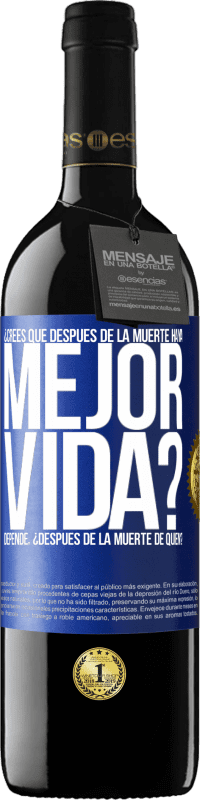 39,95 € Envío gratis | Vino Tinto Edición RED MBE Reserva ¿Crees que después de la muerte haya mejor vida? Depende ¿Después de la muerte de quién? Etiqueta Azul. Etiqueta personalizable Reserva 12 Meses Cosecha 2015 Tempranillo