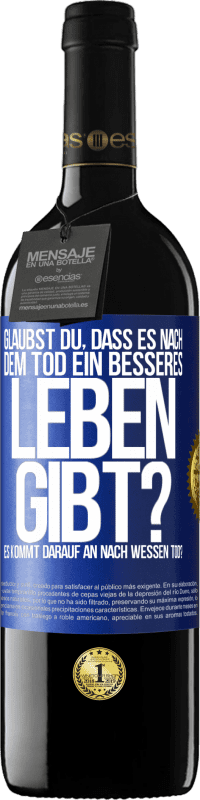 39,95 € Kostenloser Versand | Rotwein RED Ausgabe MBE Reserve Glaubst du, dass es nach dem Tod ein besseres Leben gibt? Es kommt darauf an. Nach wessen Tod? Blaue Markierung. Anpassbares Etikett Reserve 12 Monate Ernte 2014 Tempranillo