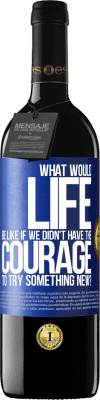 39,95 € Free Shipping | Red Wine RED Edition MBE Reserve What would life be like if we didn't have the courage to try something new? Blue Label. Customizable label Reserve 12 Months Harvest 2014 Tempranillo