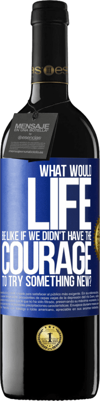 39,95 € Free Shipping | Red Wine RED Edition MBE Reserve What would life be like if we didn't have the courage to try something new? Blue Label. Customizable label Reserve 12 Months Harvest 2014 Tempranillo