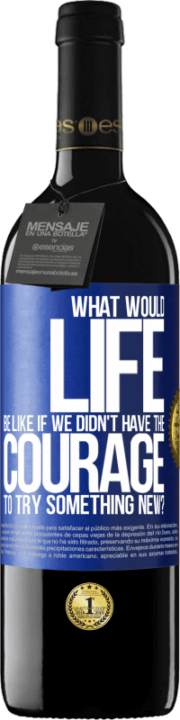 39,95 € Free Shipping | Red Wine RED Edition MBE Reserve What would life be like if we didn't have the courage to try something new? Blue Label. Customizable label Reserve 12 Months Harvest 2016 Tempranillo
