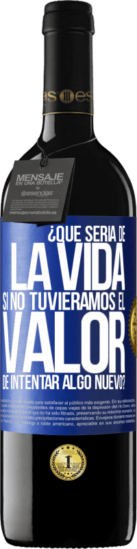 39,95 € Envío gratis | Vino Tinto Edición RED MBE Reserva ¿Qué sería de la vida si no tuviéramos el valor de intentar algo nuevo? Etiqueta Azul. Etiqueta personalizable Reserva 12 Meses Cosecha 2014 Tempranillo