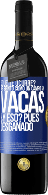 39,95 € Envío gratis | Vino Tinto Edición RED MBE Reserva ¿Qué te ocurre? Me siento como un campo sin vacas. ¿Y eso? Pues desganado Etiqueta Azul. Etiqueta personalizable Reserva 12 Meses Cosecha 2014 Tempranillo