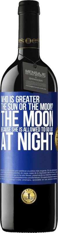 39,95 € Free Shipping | Red Wine RED Edition MBE Reserve Who is greater the sun or the moon? The moon, because she is allowed to go out at night Blue Label. Customizable label Reserve 12 Months Harvest 2014 Tempranillo