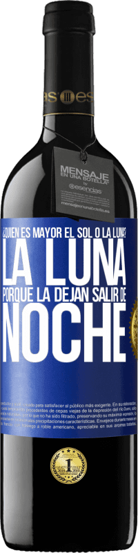 39,95 € Envío gratis | Vino Tinto Edición RED MBE Reserva ¿Quién es mayor el sol o la luna? La luna, porque la dejan salir de noche Etiqueta Azul. Etiqueta personalizable Reserva 12 Meses Cosecha 2014 Tempranillo