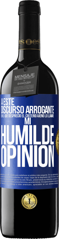 39,95 € Envío gratis | Vino Tinto Edición RED MBE Reserva A este discurso arrogante en el que desprecio el criterio ajeno lo llamaré: mi humilde opinión Etiqueta Azul. Etiqueta personalizable Reserva 12 Meses Cosecha 2014 Tempranillo