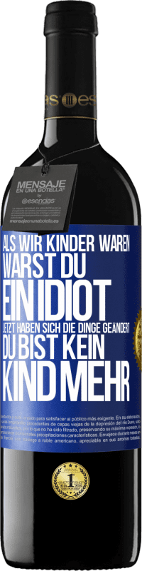 39,95 € Kostenloser Versand | Rotwein RED Ausgabe MBE Reserve Als wir Kinder waren, warst du ein Idiot. Jetzt haben sich die Dinge geändert. Du bist kein Kind mehr Blaue Markierung. Anpassbares Etikett Reserve 12 Monate Ernte 2014 Tempranillo